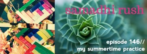 Samadhi Rush Episode 146// My Summer Practice